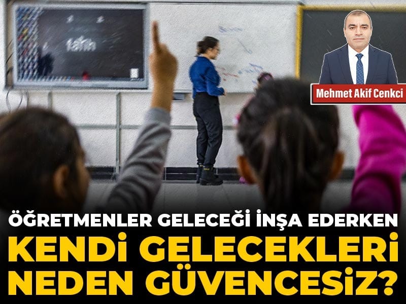 Öğretmenler: Geleceği İnşa Ederken Kendi Gelecekleri Neden Tehlikede?